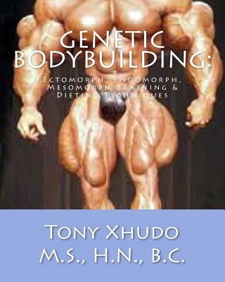 Genetic Bodybuilding: Ectomorph, Endomorph, Mesomorph Training & Dieting Techniques by Xhudo, Hn Tony