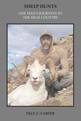Sheep Hunts: One Man's Journeys to the High Country by Carter, Paul C.