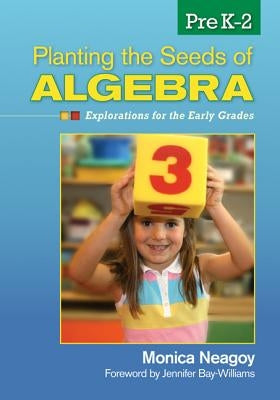 Planting the Seeds of Algebra, PreK-2: Explorations for the Early Grades by Neagoy, Monica M.