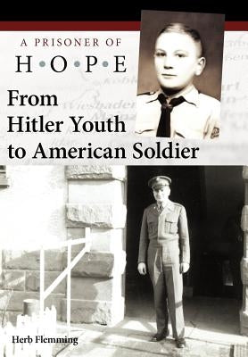 From Hitler Youth to American Soldier: A Prisoner of Hope by Flemming, Herb