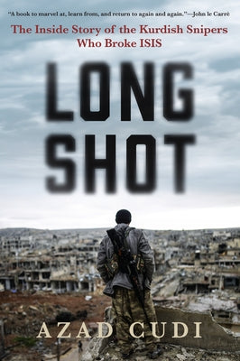 Long Shot: The Inside Story of the Kurdish Snipers Who Broke Isis by Cudi, Azad