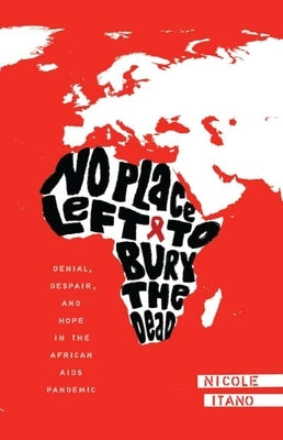No Place Left to Bury the Dead: Denial, Despair and Hope in the African AIDS Pande by Itano, Nicole