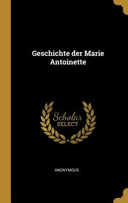Geschichte der Marie Antoinette by Anonymous