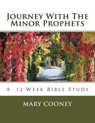 Journey With The Minor Prophets: A Bible Study by Cooney, Mary