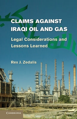 Claims Against Iraqi Oil and Gas: Legal Considerations and Lessons Learned by Zedalis, Rex J.