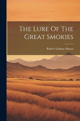 The Lure Of The Great Smokies by Mason, Robert Lindsay