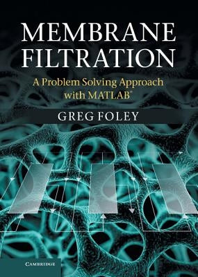 Membrane Filtration: A Problem Solving Approach with MATLAB by Foley, Greg