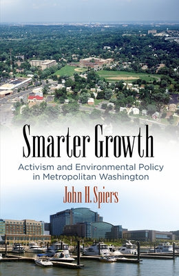Smarter Growth: Activism and Environmental Policy in Metropolitan Washington by Spiers, John H.