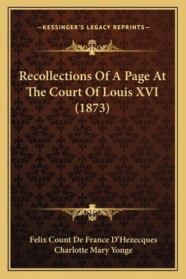 Recollections Of A Page At The Court Of Louis XVI (1873) by D'Hezecques, Felix Count De France