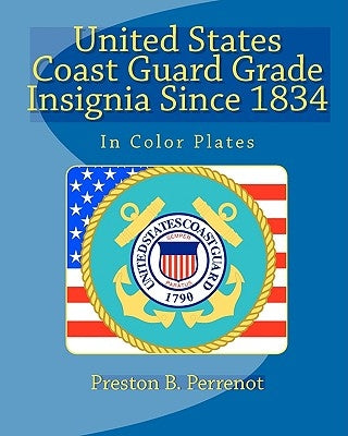 United States Coast Guard Grade Insignia Since 1834 by Perrenot, Preston B.