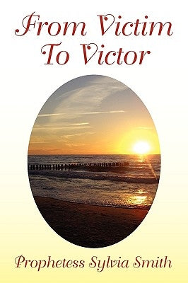 From Victim to Victor by Smith, Prophetess Sylvia