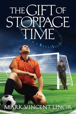 The Gift of Stoppage Time by Lincir, Mark Vincent