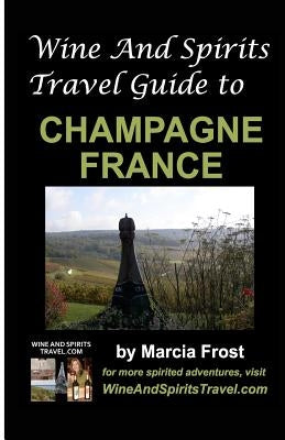 Wine And Spirits Travel Guide to Champagne, France by Frost, Marcia