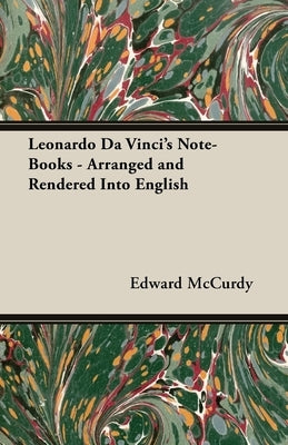 Leonardo Da Vinci's Note-Books - Arranged and Rendered Into English by McCurdy, Edward