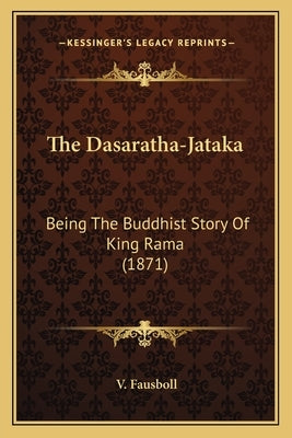 The Dasaratha-Jataka: Being The Buddhist Story Of King Rama (1871) by Fausboll, V.
