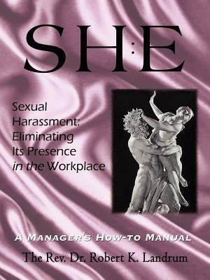 Sexual Harassment: Eliminating Its Presence in the Workplace: A Manager's How-to Manual by Landrum, Robert K.