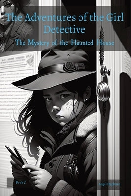 The Adventures of the Girl Detective: The Mystery of the Haunted House by Hepburn, Angel