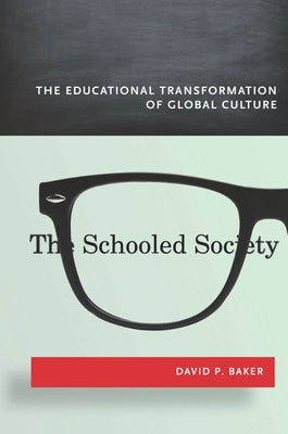 The Schooled Society: The Educational Transformation of Global Culture by Baker, David P.