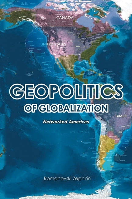 Geopolitics of Globalization: Networked Americas by Zephirin, Romanovski