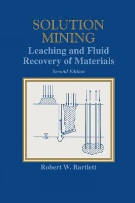 Solution Mining: Leaching and Fluid Recovery of Materials by Bartlett, Robert W.