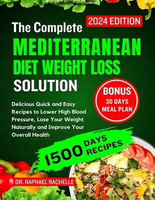 The complete Mediterranean Diet Weight Loss Solution 2024: Delicious Quick and Easy Recipes to Lower High Blood Pressure, Lose Your Weight Naturally a by Rachelle, Raphael