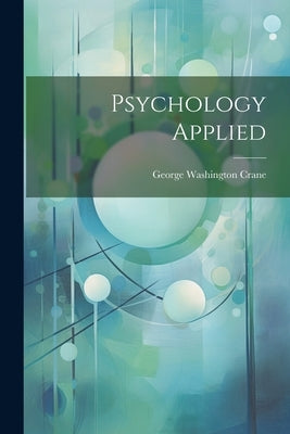 Psychology Applied by Crane, George Washington