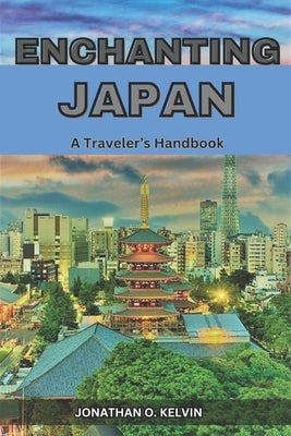 Enchanting Japan: A Traveler's Handbook by Kelvin, Jonathan O.