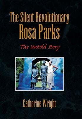 The Silent Revolutionary Rosa Parks: The Untold Story by Wright, Catherine