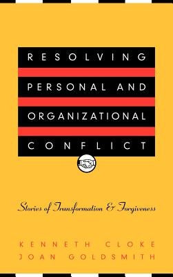 Resolving Personal and Organizational Conflict: Stories of Transformation and Forgiveness by Cloke, Kenneth