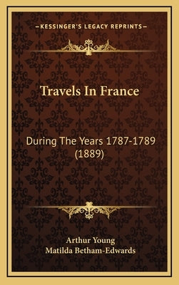 Travels In France: During The Years 1787-1789 (1889) by Young, Arthur