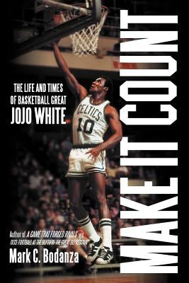 Make It Count: The Life and Times of Basketball Great JoJo White by Bodanza, Mark C.