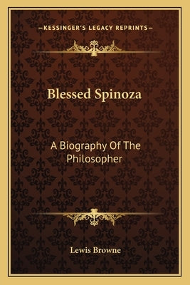 Blessed Spinoza: A Biography Of The Philosopher by Browne, Lewis