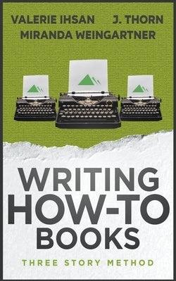 Three Story Method: Writing How-To Books by Thorn, J.