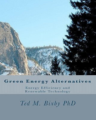Green Energy Alternatives: Energy Efficiency and Renewable Technology by Bixby, Ted M.