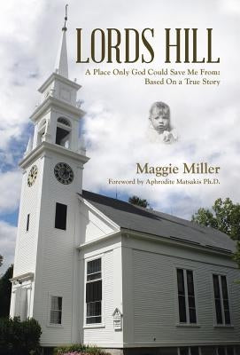 Lords Hill: A Place Only God Could Save Me From: Based on a True Story by Miller, Maggie