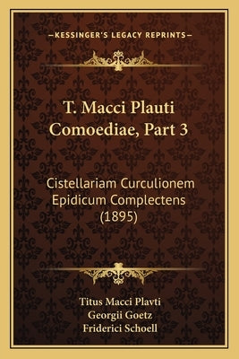 T. Macci Plauti Comoediae, Part 3: Cistellariam Curculionem Epidicum Complectens (1895) by Plavti, Titus Macci