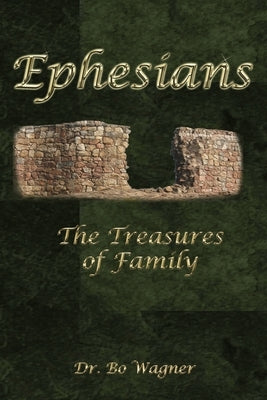 Ephesians: The Treasures of Family by Wagner, Bo