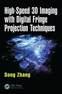 High-Speed 3D Imaging with Digital Fringe Projection Techniques by Zhang, Song