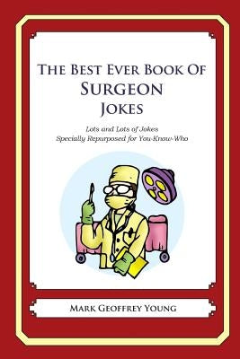 The Best Ever Book of Surgeon Jokes: Lots and Lots of Jokes Specially Repurposed for You-Know-Who by Young, Mark Geoffrey