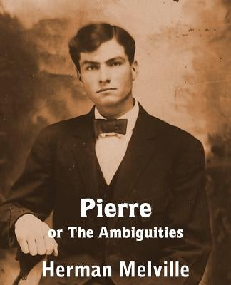 Pierre or the Ambiguities by Melville, Herman