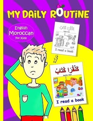 My Daily Routine For Kids: Moroccan - English Bilingual: A Practical Guide to Learning Moroccan Darija The Arabic Dialect of Morocco by Ben, Maher