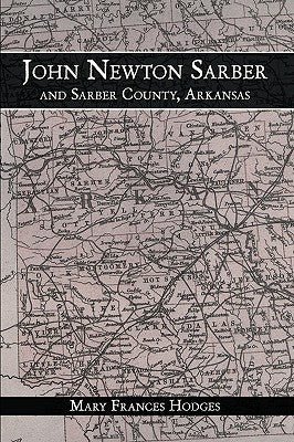John Newton Sarber and Sarber County, Arkansas by Mary Frances Hodges