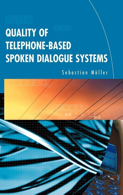 Quality of Telephone-Based Spoken Dialogue Systems by MÃ¶ller, Sebastian