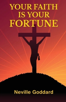 Your Faith Is Your Fortune by Goddard, Neville