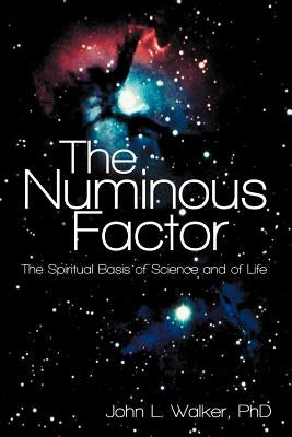 The Numinous Factor: The Spiritual Basis of Science and of Life by Walker, John L.