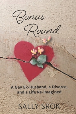 Bonus Round: A Gay Ex-Husband, a Divorce, and a Life Reimagined by Srok, Sally
