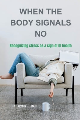 When the body signals no: Recognizing stress as a sign of ill health by C. Crane, Carmen