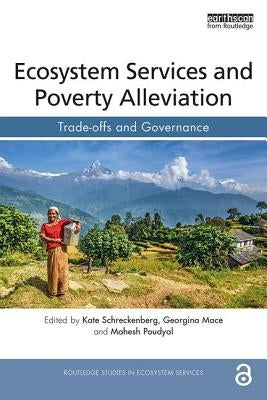 Ecosystem Services and Poverty Alleviation (OPEN ACCESS): Trade-offs and Governance by Schreckenberg, Kate