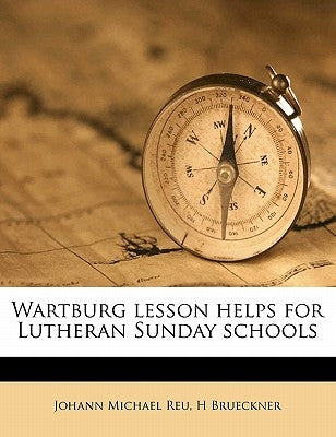 Wartburg Lesson Helps for Lutheran Sunday Schools by Reu, Johann Michael