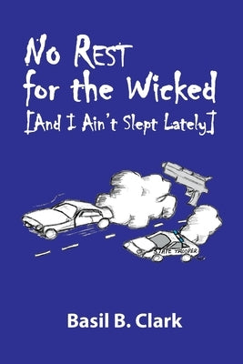 No Rest for the Wicked: And I Ain't Slept Lately by Clark, Basil B.